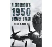 Joseph T Page II Albuquerque's 1950 Bomber Crash (Tascabile) Disaster