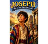 Joseph: The Boy Who Dared to Dream Big