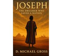 Joseph: The Dreamer Who Saved a Nation