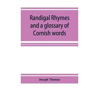 Joseph Thomas Randigal rhymes and a glossary of Cornish words (Tascabile)