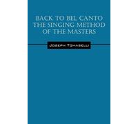 Joseph Tomaselli Back to Bel Canto the Singing Method of the Masters (Tascabile)