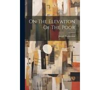 Joseph Tuckerman On The Elevation Of The Poor (Tascabile)