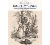 Joseph Wagner. Maestro dell'incisione nella Venezia del Settecento. Ediz. illustrata
