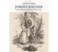 Joseph Wagner. Maestro dell'incisione nella Venezia del Settecento. Ediz. illustrata