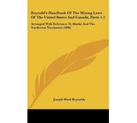 Joseph Ward Rey Reynold's Handbook Of The Mining Laws Of The United (Tascabile)