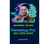 Joseph Wealth Mastering the New Paintshop Pro 2023 User Guide (Tascabile)