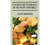 Joseph Weninger Psychoactive Mushrooms of the Pacific Northwest (Tascabile)