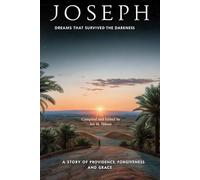 Joseph: When Dreams Survive the Darkness: Following the path from the fractured home of Jacob to the healing of a nation
