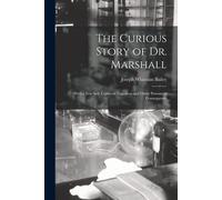 Joseph Whitman The Curious Story of Dr. Marshall: With a Few Side L (Tascabile)