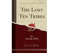 Joseph Wild The Lost Ten Tribes (Classic Reprint) (Tascabile)