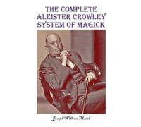 Joseph William Marek The Complete Aleister Crowley System of Magick (Tascabile)