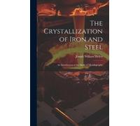 Joseph William Mellor The Crystallization of Iron and Steel (Copertina rigida)