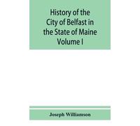 Joseph Williamso History of the City of Belfast in the State of Main (Tascabile)