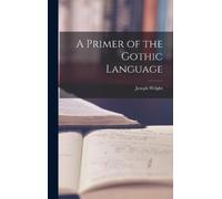 Joseph Wright A Primer of the Gothic Language (Copertina rigida)