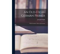 Joseph Wright An Old-High-German Primer; With Grammar, Notes, and Gl (Tascabile)