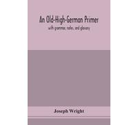 Joseph Wright An Old-High-German primer; with grammar, notes, and gl (Tascabile)