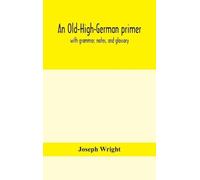 Joseph Wright An Old-High-German Primer; With Grammar, Notes, (Copertina rigida)