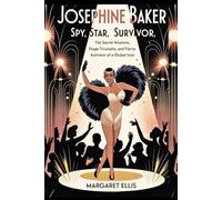 Josephine Baker: Spy, Star, Survivor: The Secret Missions, Stage Triumphs, and Fierce Activism of a Global Icon