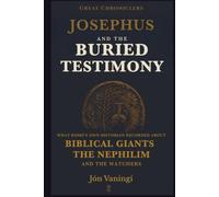 Josephus and the Buried Testimony: What Rome’s Own Historian Recorded About Biblical Giants, the Nephilim, and the Watchers