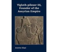 Josette Elayi Tiglath-pileser III, Founder of the Assyrian Empire (Tascabile)