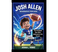 JOSH ALLEN BIOGRAPHY FOR KIDS: The Football Star Who Believed in His Dream
