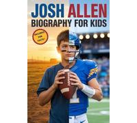 Josh Allen Biography for Kids: The Inspiring Story of a Small-Town Kid Who Became an NFL Star and Role Model for Young Readers with Fun Facts
