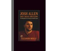 Josh Allen: Grit, Grass and Glory-The Biography f An American football legend