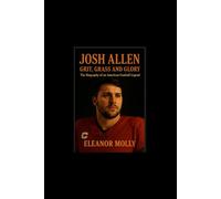 Josh Allen: Grit, Grass and Glory-The Biography f An American football legend