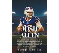 Josh Allen: La inspiradora historia de vida de un soñador de un pequeño pueblo que, a pesar de las dudas, el trabajo duro y una fe inquebrantable, alcanzó la grandeza en la NFL