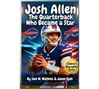 Josh Allen: The Quarterback Who Became a Star: the NFL MVP is Leading the Buffalo Bills to Championship Glory