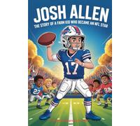 JOSH ALLEN: The Story of a Farm Kid Who Became an NFL Star (An Inspiring Biography For Kids)