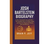 JOSH BARTELSTEIN BIOGRAPHY: A Life in Basketball and Leadership - The Complete Story of a Player, Leader, and Executive Shaping the Phoenix Suns and Mercury
