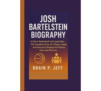 JOSH BARTELSTEIN BIOGRAPHY: A Life in Basketball and Leadership - The Complete Story of a Player, Leader, and Executive Shaping the Phoenix Suns and Mercury