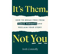 It's Them, Not You: How to Break Free from Toxic Parents and Reclaim Your Story