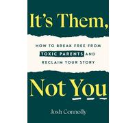 It's Them, Not You: How to Break Free from Toxic Parents and Reclaim Your Story
