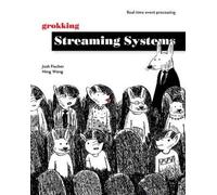 Josh Fischer Ning Grokking Streaming Systems: Real-time event proce (Tascabile)