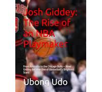 Josh Giddey: The Rise of an NBA Playmaker: From Australia to the Chicago Bulls - How Giddey Became One of Basketball’s Brightest Stars