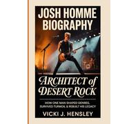 JOSH HOMME BIOGRAPHY: Architect of Desert Rock How One Man Shaped Genres, Survived Turmoil & Rebuilt His Legacy