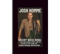 JOSH HOMME: DESERT ROCK REBEL-CRAFTING SOUND, STYLE, AND THE QUEENS OF THE STONE AGE