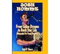 JOSH HOMME: From Guitar Dreams to Rockstar Life (Biography for Young Readers)