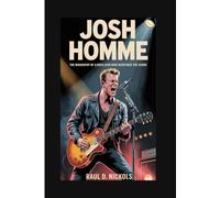 JOSH HOMME: The Biography of a Rock Icon Who Redefined the Genre