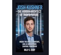 Josh Kushner: The Hidden Architect of Tech’s Future: Inside the deals, startups, and AI innovations shaping tomorrow