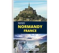 Josh Mcnichols 'Travel Guide To NORMANDY France: From Historical Treasures to the work of Monet Garden
