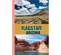 JOSH MCNICHOLS'TRAVEL GUIDE TO FLAGSTAFF ARIZONA: Gateway to the Peaks and Painted Desert