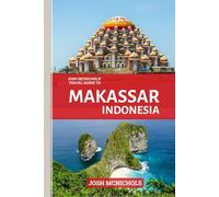 JOSH MCNICHOLS'TRAVEL GUIDE TO MAKASSAR INDONESIA: Your Essential Companion to Culinary Delights, Beaches & Cultural Treasures