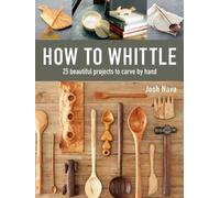 ,Josh Nava How to Whittle: 25 Beautiful Projects to Carve by (Copertina rigida)
