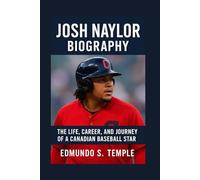 JOSH NAYLOR: BIOGRAPHY: THE LIFE, CAREER, AND JOURNEY OF A CANADIAN BASEBALL STAR