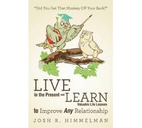 Josh R Himmelma Live in the Present and Learn Valuable Life Lessons (Tascabile)