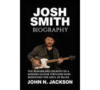 Josh Smith Biography: The Remarkable Journey of a Modern Guitar Virtuoso Who Redefined the Soul of Blues