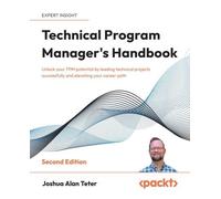 Technical Program Manager's Handbook: Unlock your TPM potential by leading technical projects successfully and elevating your career path